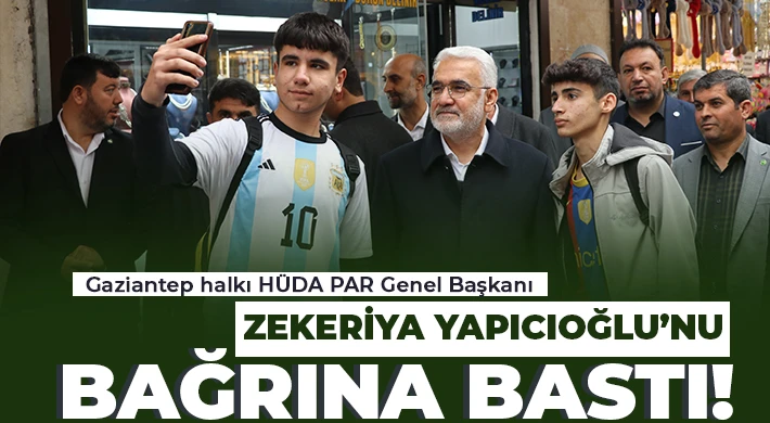 Gaziantep halkı HÜDA PAR Genel Başkanı Zekeriya Yapıcıoğlu’nu bağrına bastı 